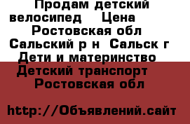 Продам детский велосипед  › Цена ­ 900 - Ростовская обл., Сальский р-н, Сальск г. Дети и материнство » Детский транспорт   . Ростовская обл.